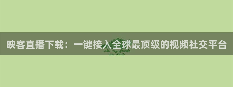 nba在线直播免费观看直播小九：映客直播下载：一键接入全球最顶级的视频社交平台