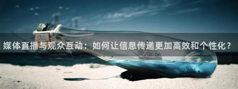 小九看球直播：媒体直播与观众互动：如何让信息传递更加高效和个性化？